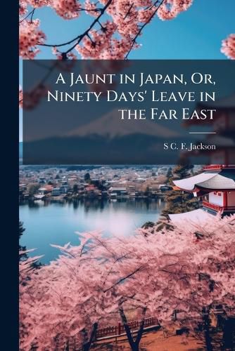 Cover image for A Jaunt in Japan, Or, Ninety Days' Leave in the Far East