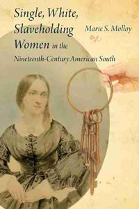 Cover image for Single, White, Slaveholding Women in the Nineteenth-Century American South