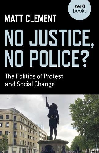 Cover image for No Justice, No Police? - The Politics of Protest and Social Change