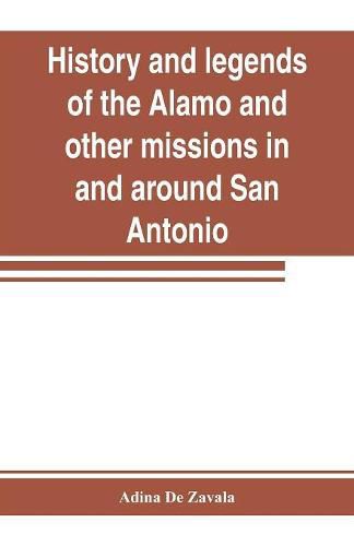 Cover image for History and legends of the Alamo and other missions in and around San Antonio