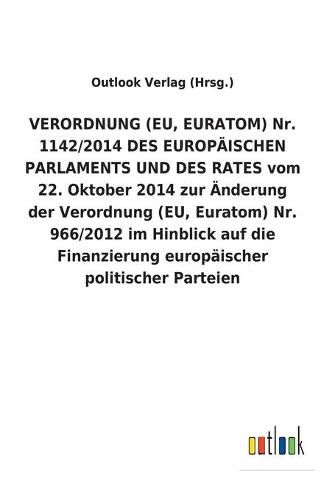 VERORDNUNG (EU, EURATOM) Nr. 1142/2014 DES EUROPAEISCHEN PARLAMENTS UND DES RATES vom 22. Oktober 2014 zur AEnderung der Verordnung (EU, Euratom) Nr. 966/2012 im Hinblick auf die Finanzierung europaischer politischer Parteien