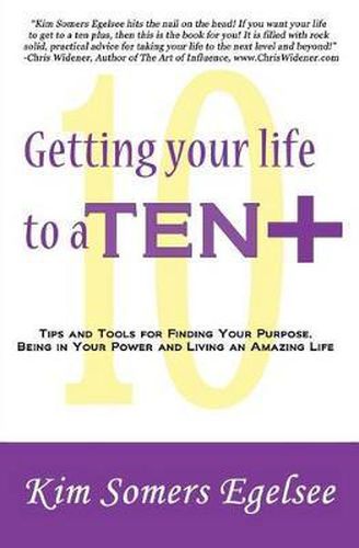 Cover image for Getting Your Life to a 10 Plus: Tips and Tools for Finding Your Purpose, Being in Your Power and Living an Amazing Life