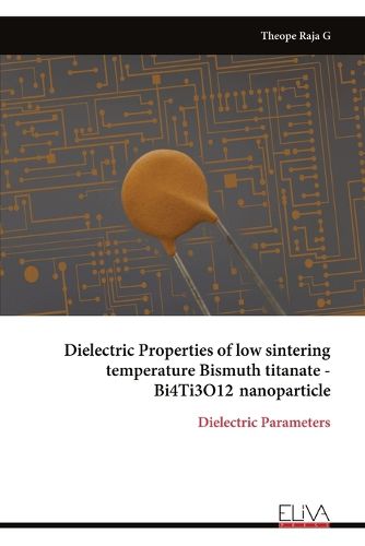 Cover image for Dielectric Properties of low sintering temperature Bismuth titanate - Bi4Ti3O12 nanoparticle