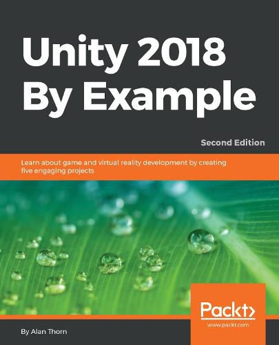 Cover image for Unity 2018 By Example: Learn about game and virtual reality development by creating five engaging projects, 2nd Edition
