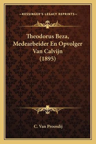 Cover image for Theodorus Beza, Medearbeider En Opvolger Van Calvijn (1895)