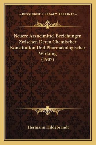 Cover image for Neuere Arzneimittel Beziehungen Zwischen Deren Chemischer Konstitution Und Pharmakologischer Wirkung (1907)