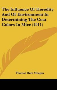 Cover image for The Influence of Heredity and of Environment in Determining the Coat Colors in Mice (1911)