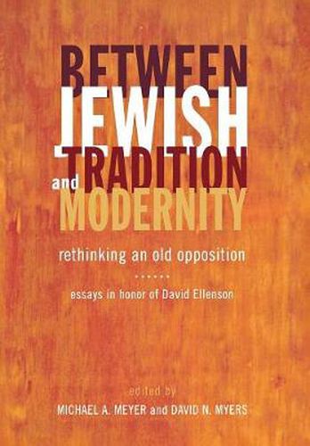 Between Jewish Tradition and Modernity: Rethinking an Old Opposition Essays in Honor of David Ellenson