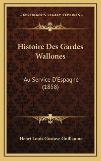 Cover image for Histoire Des Gardes Wallones: Au Service D'Espagne (1858)