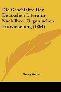 Cover image for Die Geschichte Der Deutschen Literatur Nach Ihrer Organischen Entwickelung (1864)