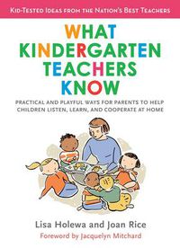 Cover image for What Kindergarten Teachers Know: Practical and Playful Ways for Parents to Help Children Listen, Learn, and Cooperate at Home