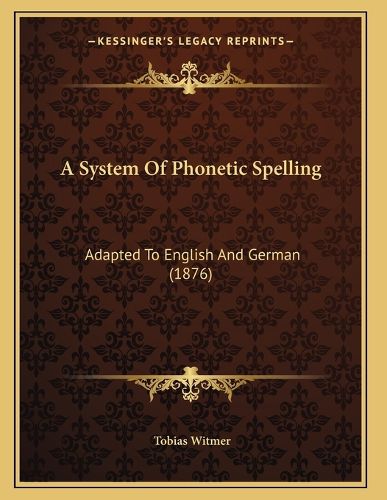 Cover image for A System of Phonetic Spelling: Adapted to English and German (1876)