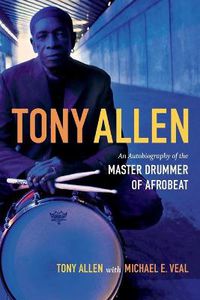 Cover image for Tony Allen: An Autobiography of the Master Drummer of Afrobeat