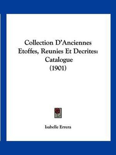 Cover image for Collection D'Anciennes Etoffes, Reunies Et Decrites: Catalogue (1901)