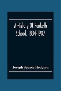 Cover image for A History Of Penketh School, 1834-1907: With The Addition Of A List Of Teachers And Officers And A List Of Scholars