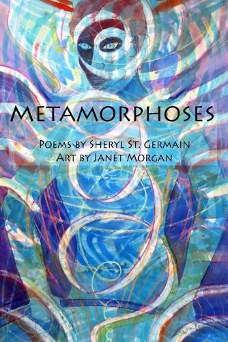 Cover image for Metamorphoses: Poems by Sheryl St. Germain, Art by Janet Morgan