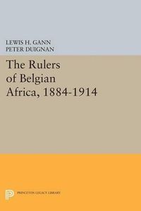 Cover image for The Rulers of Belgian Africa, 1884-1914