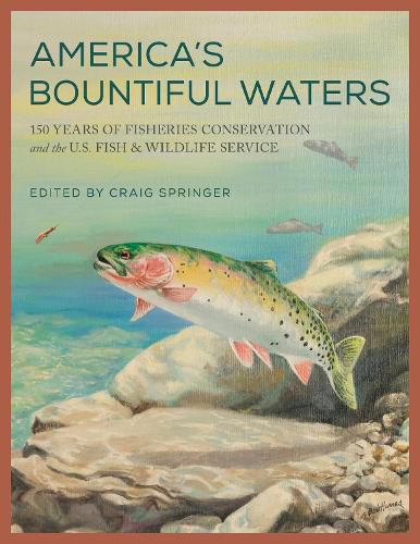 Cover image for America's Bountiful Waters: 150 Years of Fisheries Conservation and the U.S. Fish & Wildlife Service