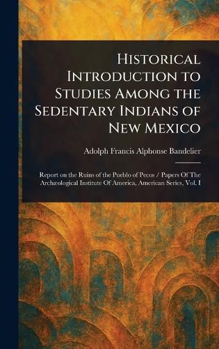 Cover image for Historical Introduction to Studies Among the Sedentary Indians of New Mexico
