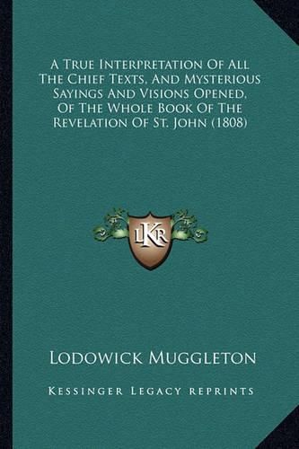 A True Interpretation of All the Chief Texts, and Mysterious Sayings and Visions Opened, of the Whole Book of the Revelation of St. John (1808)