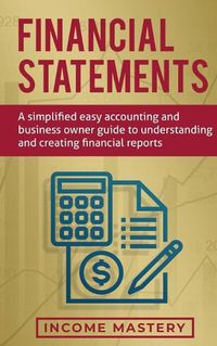 Cover image for Financial Statements: A Simplified Easy Accounting and Business Owner Guide to Understanding and Creating Financial Reports