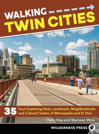 Cover image for Walking Twin Cities: 35 Tours Exploring Parks, Landmarks, Neighborhoods, and Cultural Centers of Minneapolis and St. Paul