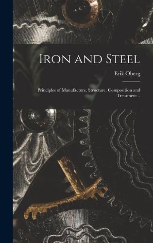 Iron and Steel; Principles of Manufacture, Structure, Composition and Treatment ..