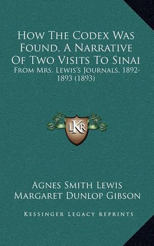 How the Codex Was Found, a Narrative of Two Visits to Sinai: From Mrs. Lewis's Journals, 1892-1893 (1893)