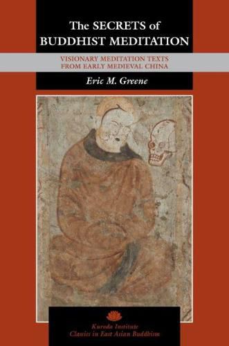 The Secrets of Buddhist Meditation: Visionary Meditation Texts from Early Medieval China