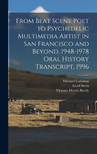 Cover image for From Beat Scene Poet to Psychedelic Multimedia Artist in San Francisco and Beyond, 1948-1978 Oral History Transcript, 1996