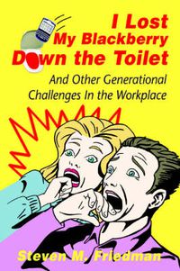 Cover image for I Lost My Blackberry Down the Toilet: And Other Generational Challenges In the Workplace