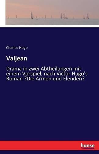 Valjean: Drama in zwei Abtheilungen mit einem Vorspiel, nach Victor Hugo's Roman Die Armen und Elenden