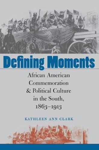 Defining Moments: African American Commemoration and Political Culture in the South, 1863-1913