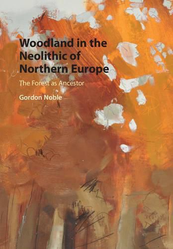 Cover image for Woodland in the Neolithic of Northern Europe: The Forest as Ancestor