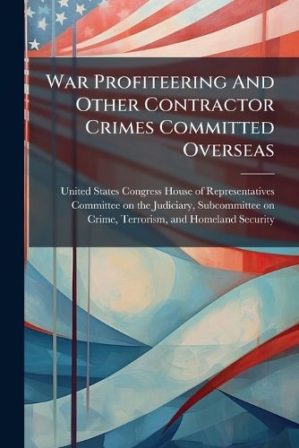 Cover image for War Profiteering And Other Contractor Crimes Committed Overseas