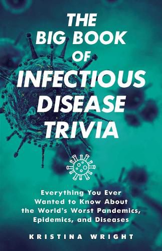 Cover image for The Big Book Of Infectious Disease Trivia: Everything You Ever Wanted to Know about the World's Worst Pandemics, Epidemics, and Diseases