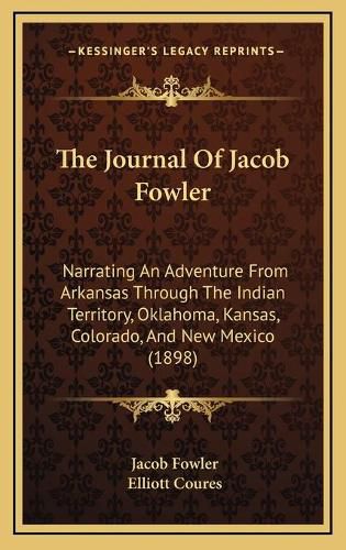 The Journal of Jacob Fowler: Narrating an Adventure from Arkansas Through the Indian Territory, Oklahoma, Kansas, Colorado, and New Mexico (1898)