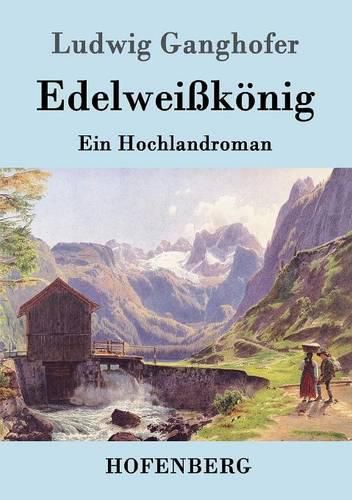 Edelweisskoenig: Ein Hochlandroman