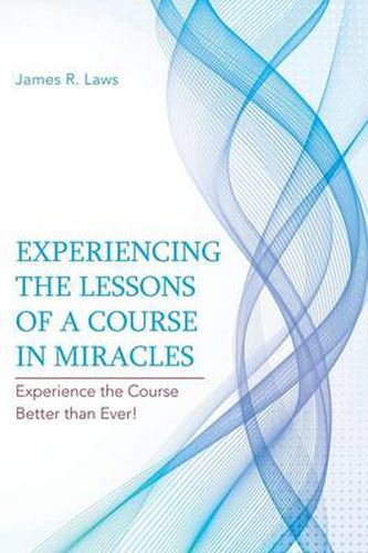 Cover image for Experiencing the Lessons of a Course in Miracles: Experience the Course Better Than Ever!