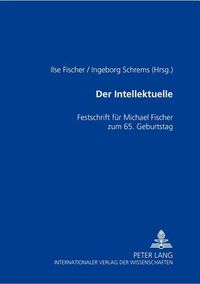 Cover image for Der Intellektuelle: Rolle, Funktion Und Paradoxie- Festschrift Fuer Michael Fischer Zum 65. Geburtstag