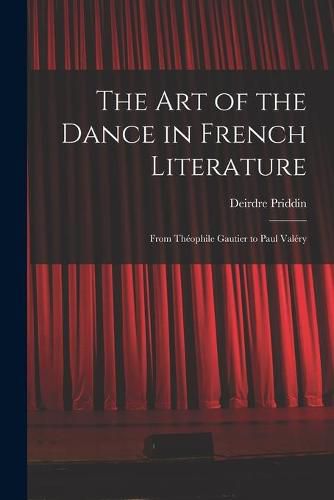 The Art of the Dance in French Literature: From The&#769;ophile Gautier to Paul Vale&#769;ry