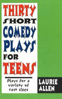 Cover image for Thirty Short Comedy Plays for Teens: Plays For a Variety of Cast Sizes