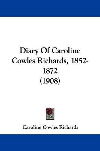 Cover image for Diary of Caroline Cowles Richards, 1852-1872 (1908)