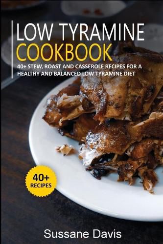 Low Tyramine Cookbook: 40+Stew, Roast and Casserole recipes for a healthy and balanced Low Tyramine diet