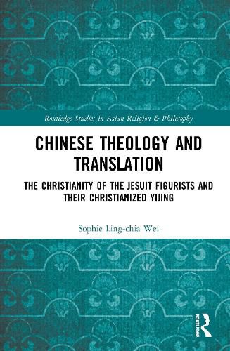 Chinese Theology and Translation: The Christianity of the Jesuit Figurists and their Christianized Yijing