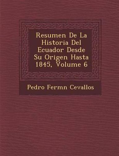 Cover image for Resumen de La Historia del Ecuador Desde Su Origen Hasta 1845, Volume 6