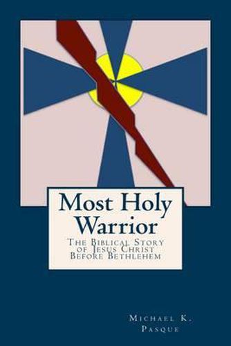 Cover image for Most Holy Warrior: The Biblical Story Of Jesus Christ Before Bethlehem