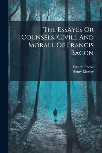 Cover image for The Essayes Or Counsels, Civill And Morall Of Francis Bacon