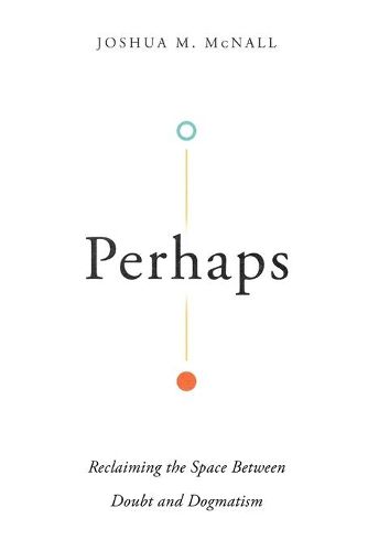 Cover image for Perhaps - Reclaiming the Space Between Doubt and Dogmatism