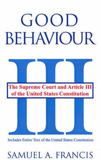 Cover image for Good Behaviour: The Supreme Court and Article III of the United States Constitution